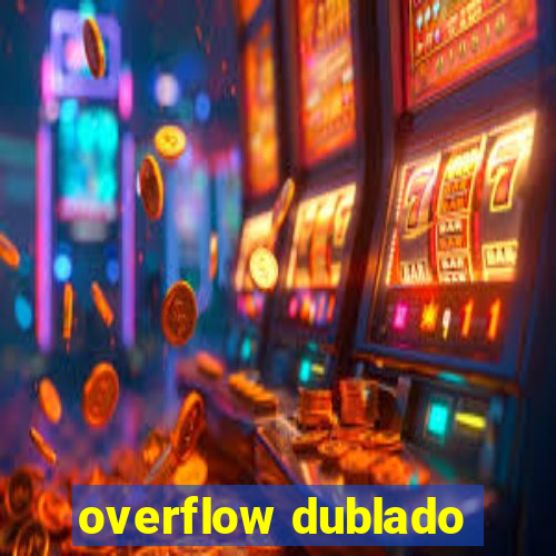 overflow dublado